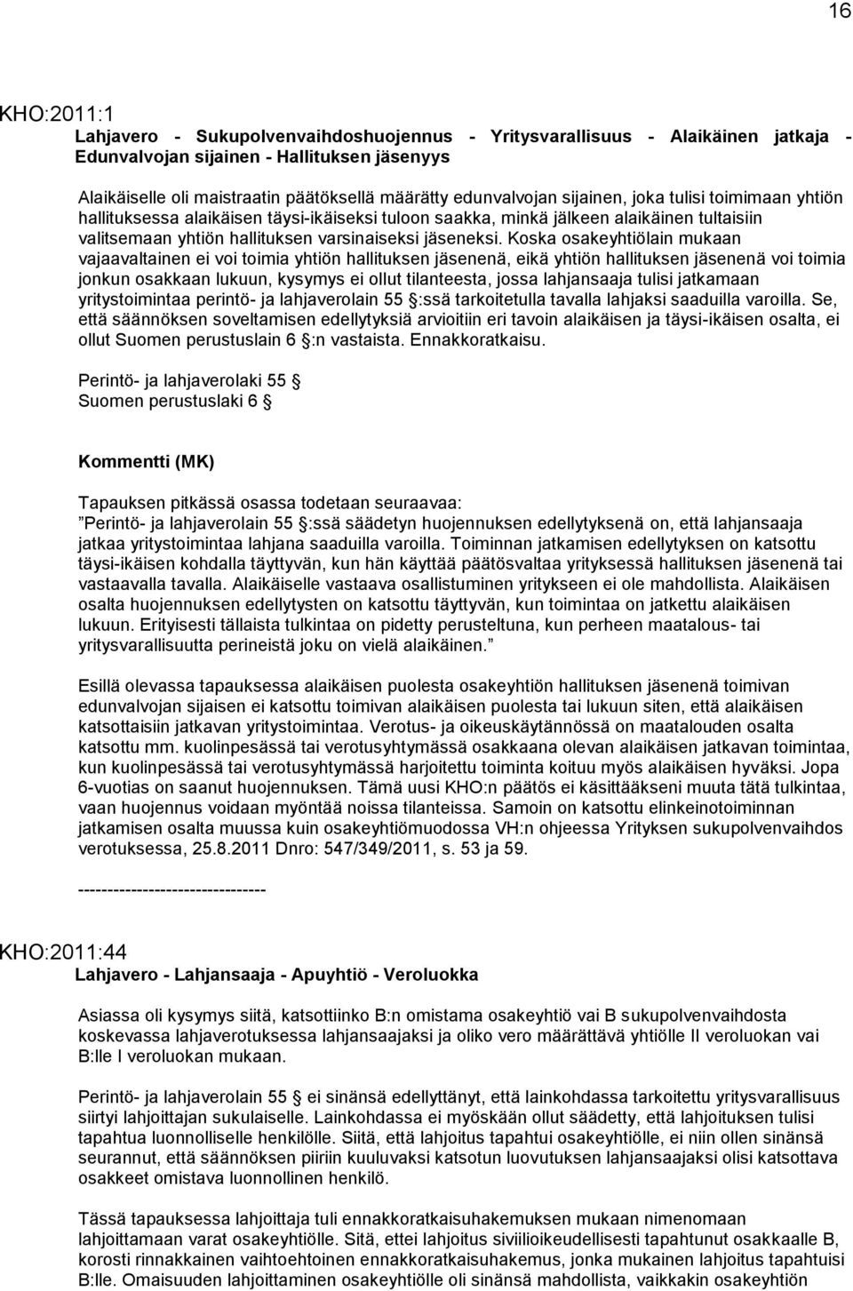 Koska osakeyhtiölain mukaan vajaavaltainen ei voi toimia yhtiön hallituksen jäsenenä, eikä yhtiön hallituksen jäsenenä voi toimia jonkun osakkaan lukuun, kysymys ei ollut tilanteesta, jossa