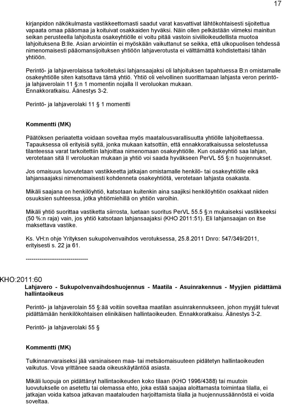 Asian arviointiin ei myöskään vaikuttanut se seikka, että ulkopuolisen tehdessä nimenomaisesti pääomansijoituksen yhtiöön lahjaverotusta ei välttämättä kohdistettaisi tähän yhtiöön.