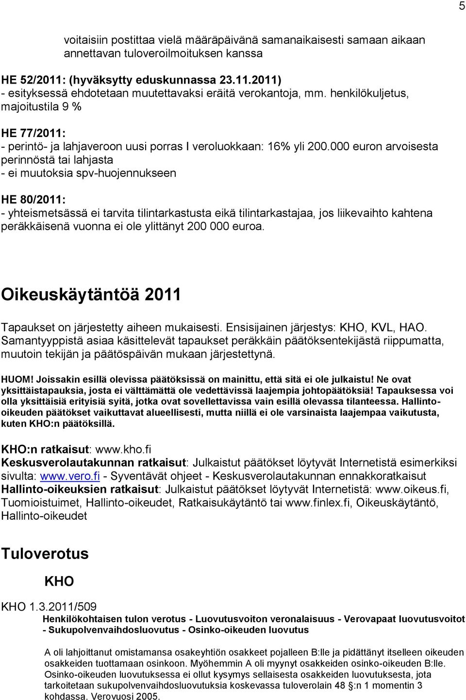 000 euron arvoisesta perinnöstä tai lahjasta - ei muutoksia spv-huojennukseen HE 80/2011: - yhteismetsässä ei tarvita tilintarkastusta eikä tilintarkastajaa, jos liikevaihto kahtena peräkkäisenä
