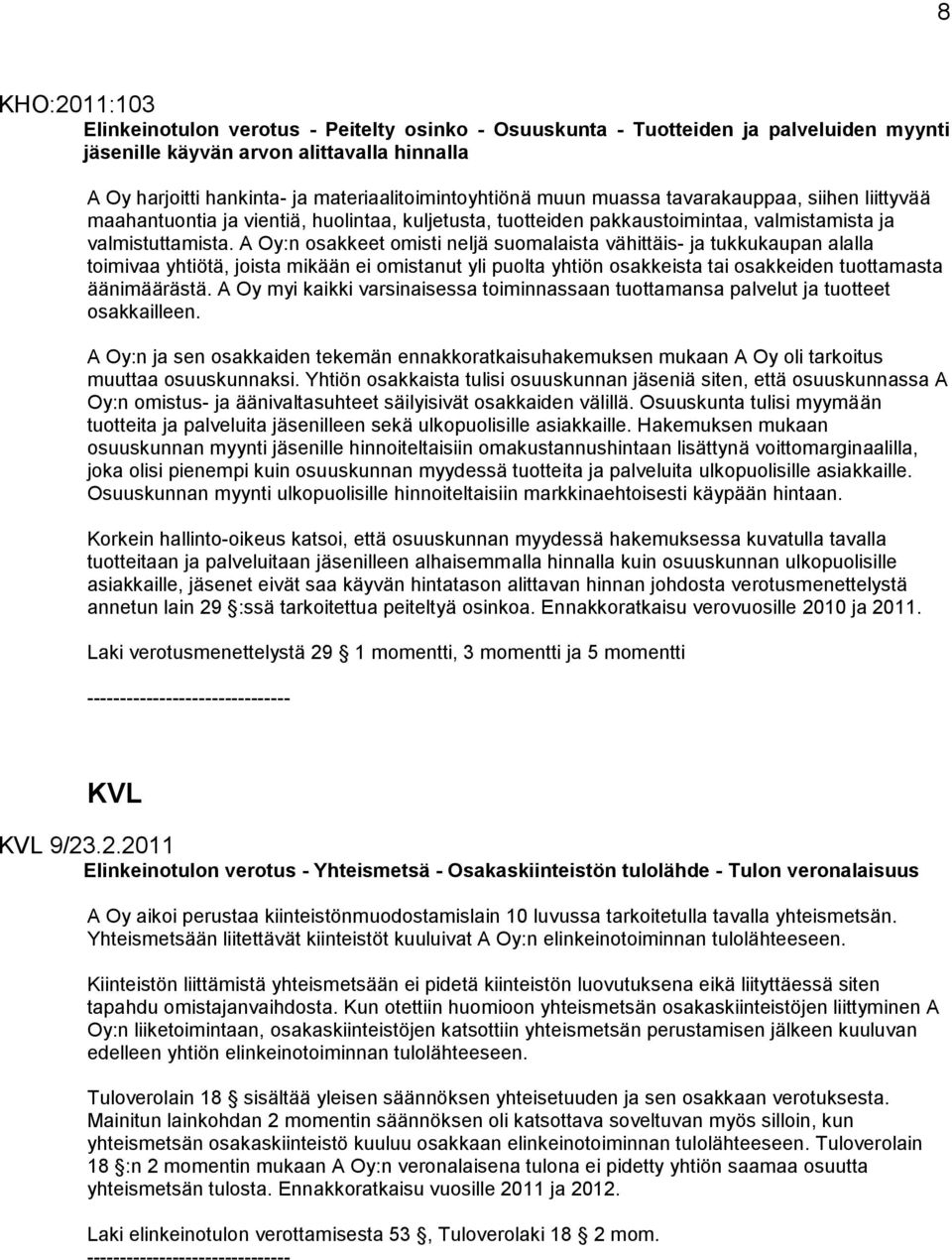 A Oy:n osakkeet omisti neljä suomalaista vähittäis- ja tukkukaupan alalla toimivaa yhtiötä, joista mikään ei omistanut yli puolta yhtiön osakkeista tai osakkeiden tuottamasta äänimäärästä.