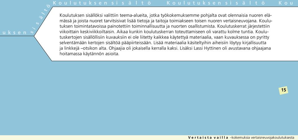 Koulutuksen toimintatavoissa painotettiin toiminnallisuutta ja nuorten osallistumista. Koulutuskerrat järjestettiin viikoittain keskiviikkoiltaisin.