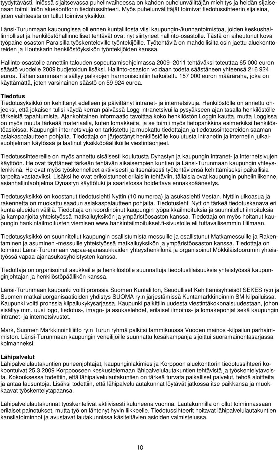 Länsi-Turunmaan kaupungissa oli ennen kuntaliitosta viisi kaupungin-/kunnantoimistoa, joiden keskushallinnolliset ja henkilöstöhallinnolliset tehtävät ovat nyt siirtyneet hallinto-osastolle.