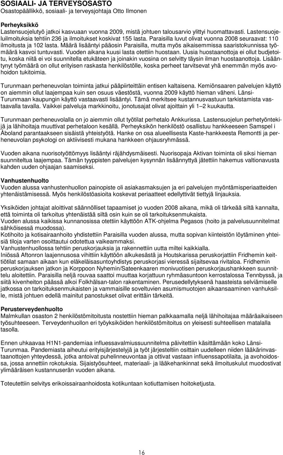 Määrä lisääntyi pääosin Paraisilla, mutta myös aikaisemmissa saaristokunnissa työmäärä kasvoi tuntuvasti. Vuoden aikana kuusi lasta otettiin huostaan.