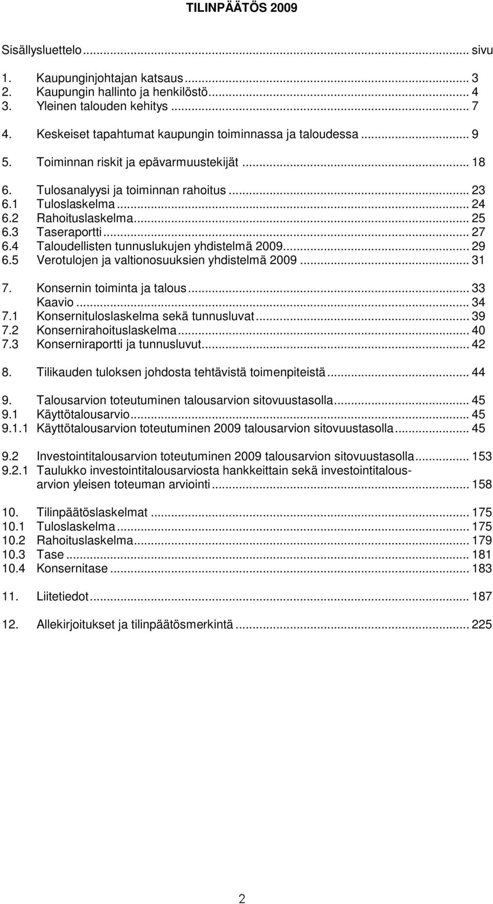 .. 25 6.3 Taseraportti... 27 6.4 Taloudellisten tunnuslukujen yhdistelmä 2009... 29 6.5 Verotulojen ja valtionosuuksien yhdistelmä 2009... 31 7. Konsernin toiminta ja talous... 33 Kaavio... 34 7.