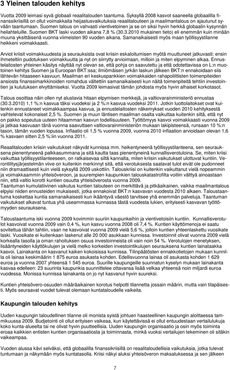 Suomen talous on vahvasti vientivetoinen ja se on siksi hyvin herkkä globaalin kysynnän heilahteluille. Suomen BKT laski vuoden aikana 7,8 % (30