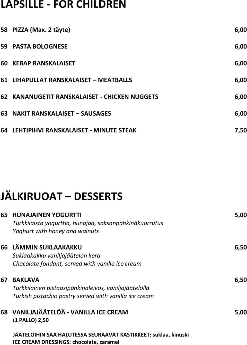 LEHTIPIHVI RANSKALAISET - MINUTE STEAK 7,50 JÄLKIRUOAT DESSERTS 65 HUNAJAINEN YOGURTTI 5,00 Turkkilaista yogurttia, hunajaa, saksanpähkinäkuorrutus Yoghurt with honey and walnuts 66 LÄMMIN