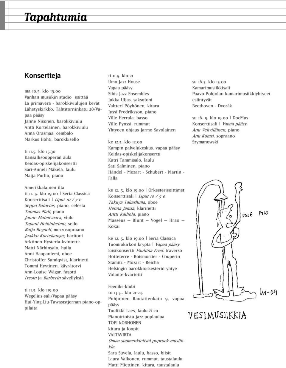 Markus Hohti, barokkisello ti 11.5. klo 15.30 Kansallisoopperan aula Keidas-opiskelijakonsertti Sari-Anneli Mäkelä, laulu Maija Purho, piano Amerikkalainen ilta ti 11. 5. klo 19.