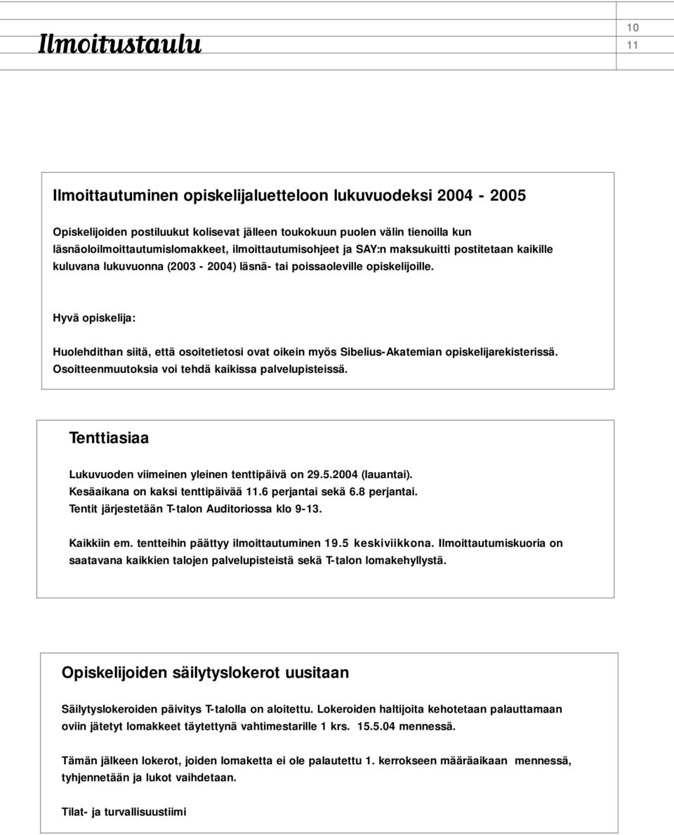 Hyvä opiskelija: Huolehdithan siitä, että osoitetietosi ovat oikein myös Sibelius-Akatemian opiskelijarekisterissä. Osoitteenmuutoksia voi tehdä kaikissa palvelupisteissä.