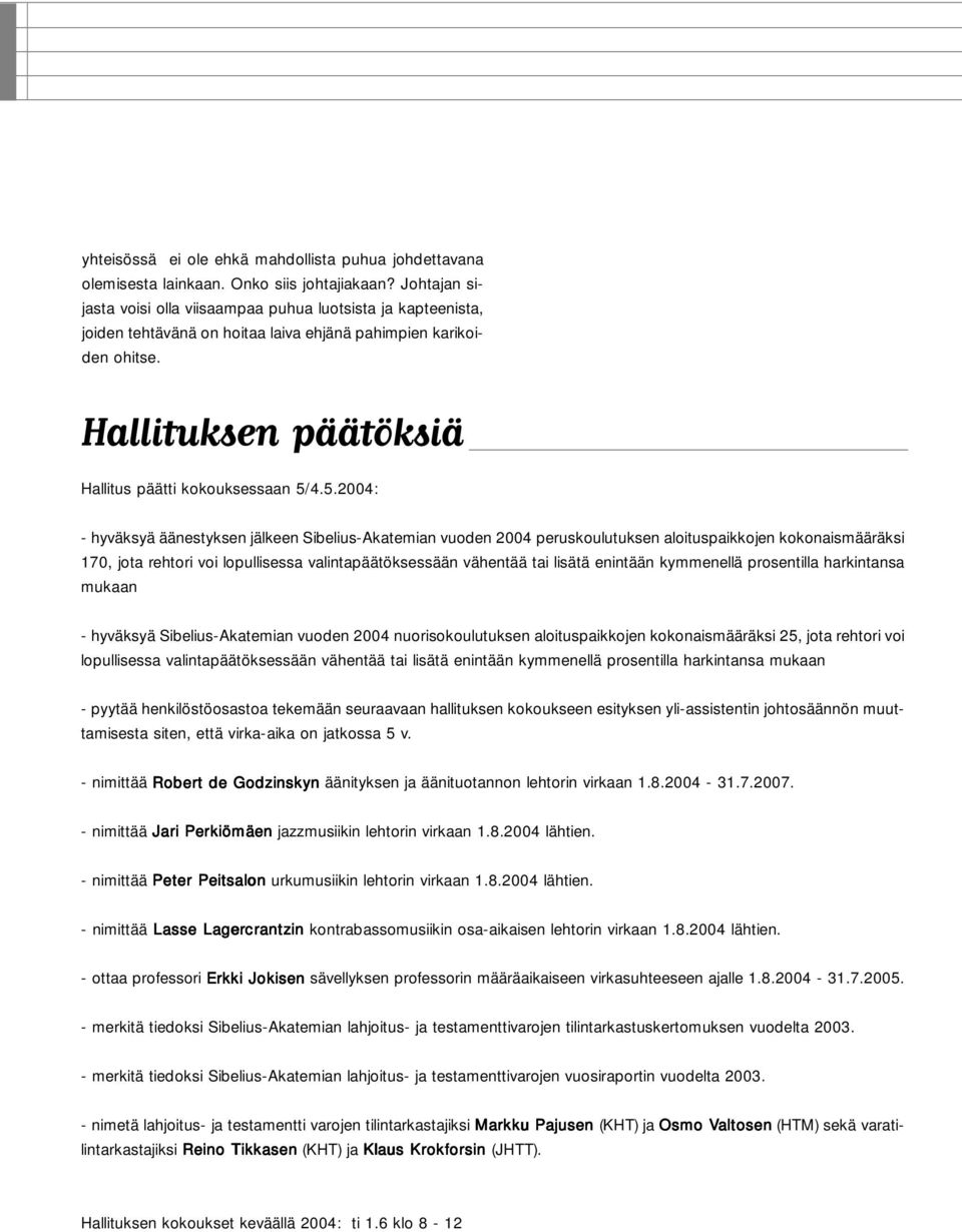 4.5.2004: - hyväksyä äänestyksen jälkeen Sibelius-Akatemian vuoden 2004 peruskoulutuksen aloituspaikkojen kokonaismääräksi 170, jota rehtori voi lopullisessa valintapäätöksessään vähentää tai lisätä