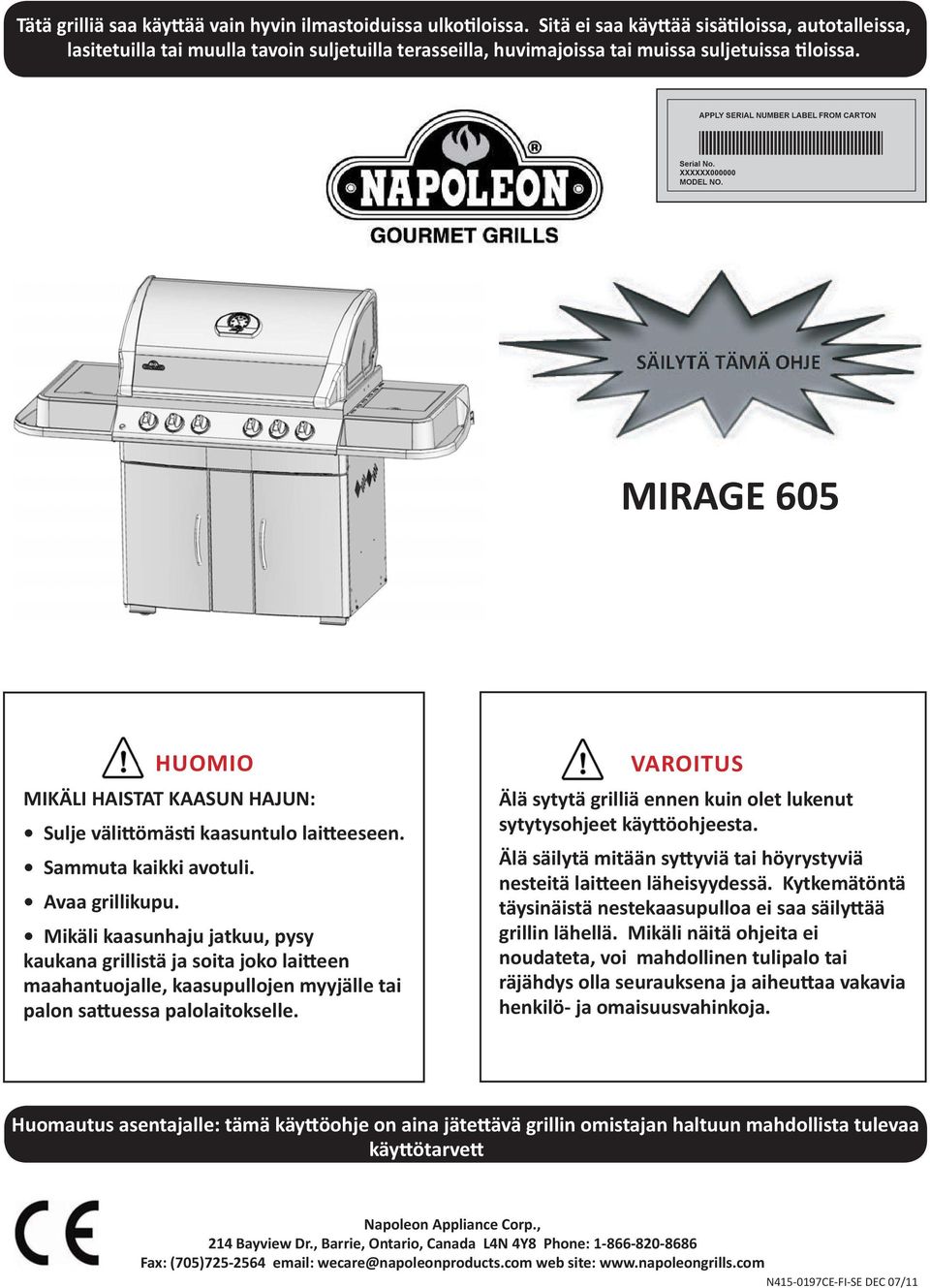 XXXXXX000000 MODEL NO. MIRAGE 605 HUOMIO MIKÄLI HAISTAT KAASUN HAJUN: Sulje välittömästi kaasuntulo laitteeseen. Sammuta kaikki avotuli. Avaa grillikupu.