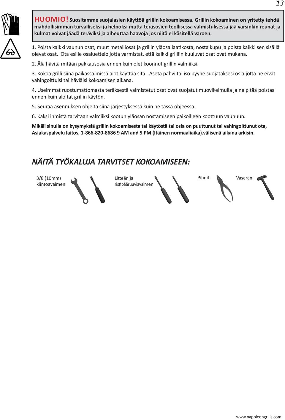 jos niitä ei käsitellä varoen. 1. Poista kaikki vaunun osat, muut metalliosat ja grillin yläosa laatikosta, nosta kupu ja poista kaikki sen sisällä olevat osat.