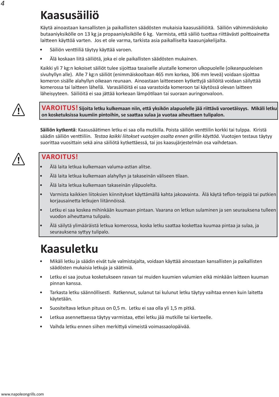 Älä koskaan liitä säiliötä, joka ei ole paikallisten säädösten mukainen. Kaikki yli 7 kg:n kokoiset säiliöt tulee sijoittaa tasaiselle alustalle komeron ulkopuolelle (oikeanpuoleisen sivuhyllyn alle).