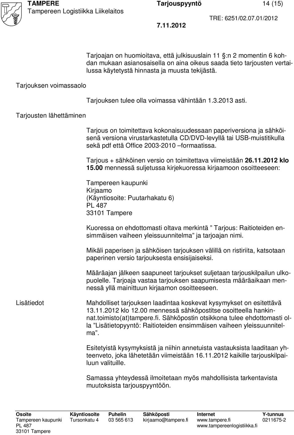 Tarjous on toimitettava kokonaisuudessaan paperiversiona ja sähköisenä versiona virustarkastetulla CD/DVD-levyllä tai USB-muistitikulla sekä pdf että Office 2003-2010 formaatissa.