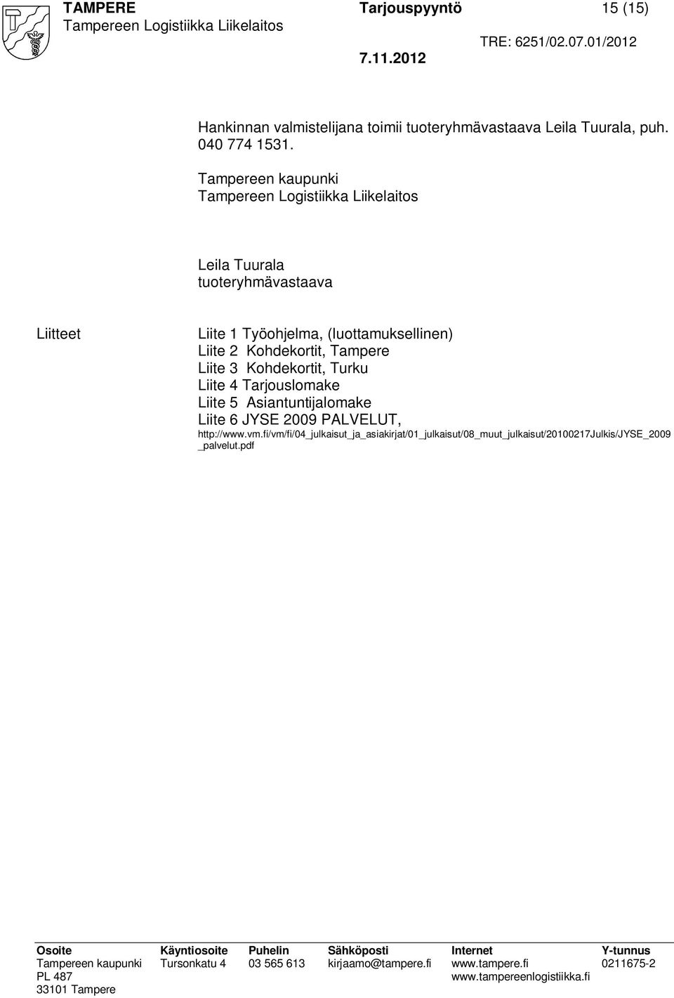 Kohdekortit, Tampere Liite 3 Kohdekortit, Turku Liite 4 Tarjouslomake Liite 5 Asiantuntijalomake Liite 6 JYSE 2009