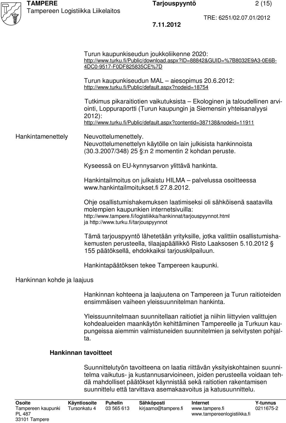 nodeid=18754 Tutkimus pikaraitiotien vaikutuksista Ekologinen ja taloudellinen arviointi, Loppuraportti (Turun kaupungin ja Siemensin yhteisanalyysi 2012): http://www.turku.fi/public/default.aspx?