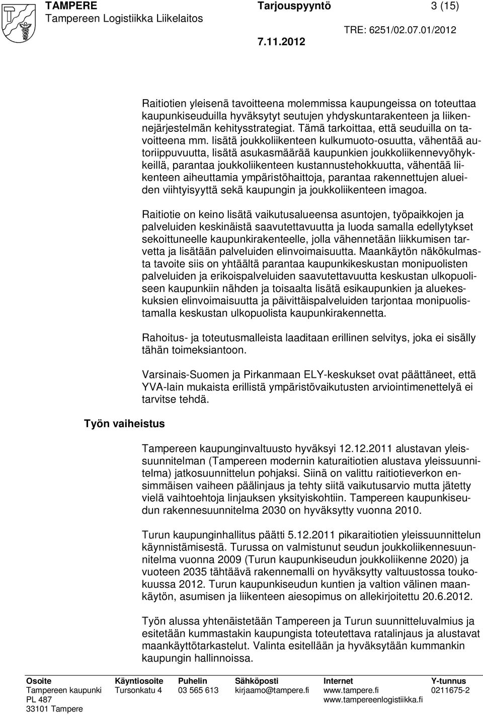 lisätä joukkoliikenteen kulkumuoto-osuutta, vähentää autoriippuvuutta, lisätä asukasmäärää kaupunkien joukkoliikennevyöhykkeillä, parantaa joukkoliikenteen kustannustehokkuutta, vähentää liikenteen