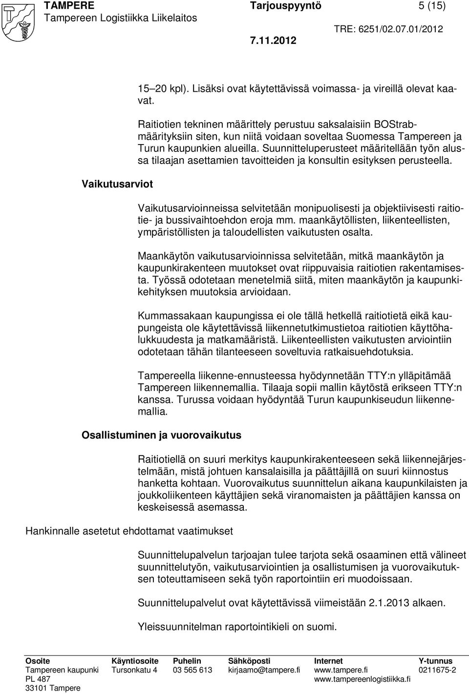 Suunnitteluperusteet määritellään työn alussa tilaajan asettamien tavoitteiden ja konsultin esityksen perusteella.