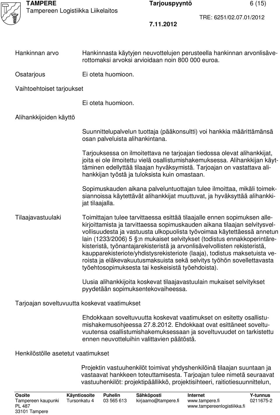 Tarjouksessa on ilmoitettava ne tarjoajan tiedossa olevat alihankkijat, joita ei ole ilmoitettu vielä osallistumishakemuksessa. Alihankkijan käyttäminen edellyttää tilaajan hyväksymistä.