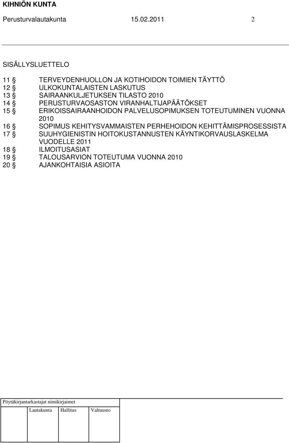 SAIRAANKULJETUKSEN TILASTO 2010 14 PERUSTURVAOSASTON VIRANHALTIJAPÄÄTÖKSET 15 ERIKOISSAIRAANHOIDON PALVELUSOPIMUKSEN