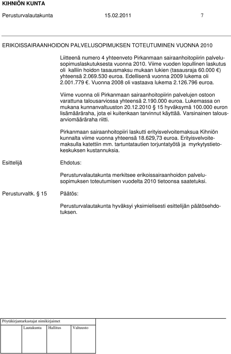 Vuonna 2008 oli vastaava lukema 2.126.796 euroa. Viime vuonna oli Pirkanmaan sairaanhoitopiirin palvelujen ostoon varattuna talousarviossa yhteensä 2.190.000 euroa.