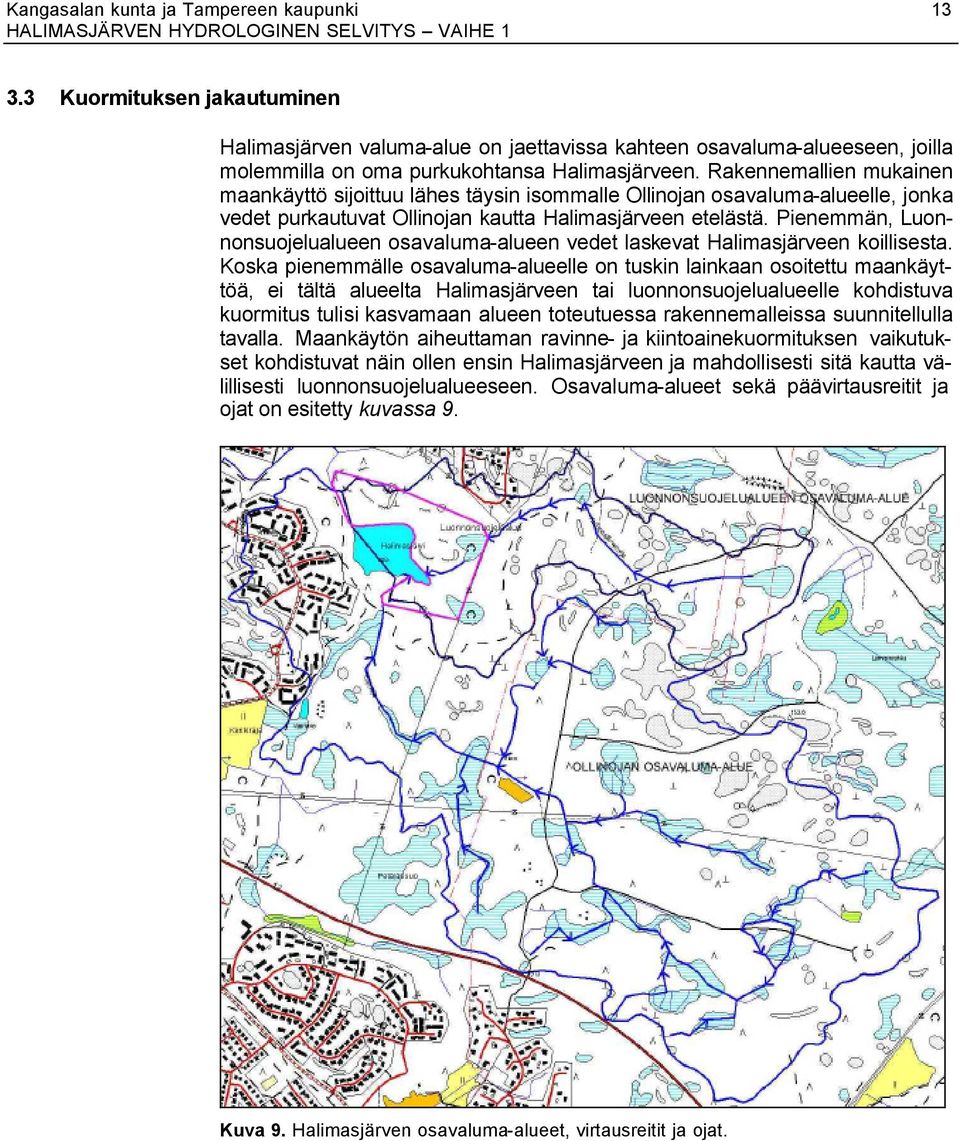 Pienemmän, Luonnonsuojelualueen osavaluma-alueen vedet laskevat Halimasjärveen koillisesta.