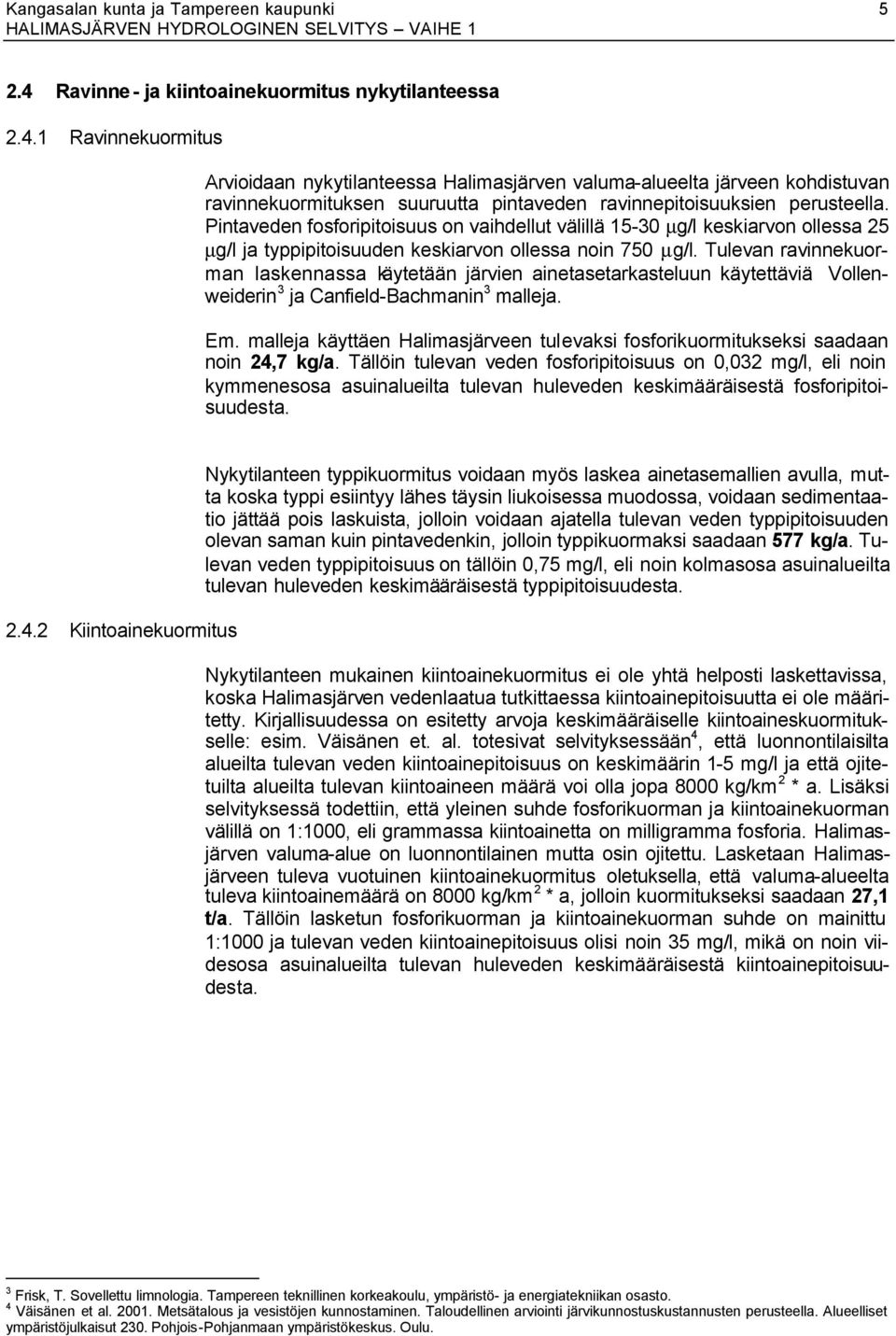 Tulevan ravinnekuorman laskennassa käytetään järvien ainetasetarkasteluun käytettäviä Vollenweiderin 3 ja Canfield-Bachmanin 3 malleja. Em.