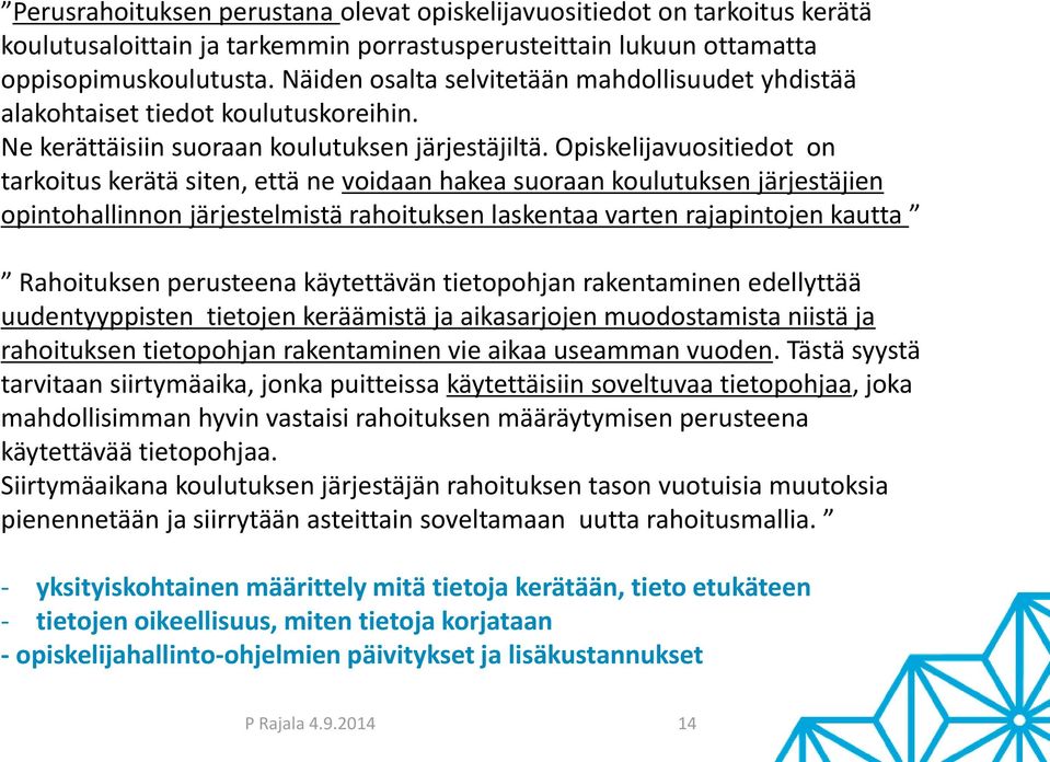 Opiskelijavuositiedot on tarkoitus kerätä siten, että ne voidaan hakea suoraan koulutuksen järjestäjien opintohallinnon järjestelmistä rahoituksen laskentaa varten rajapintojen kautta Rahoituksen