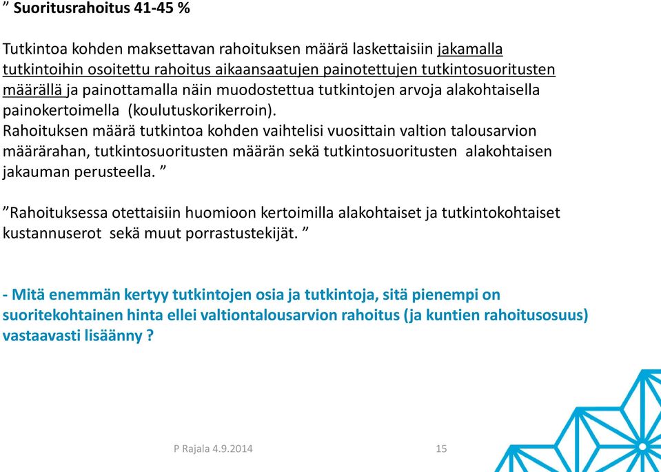 Rahoituksen määrä tutkintoa kohden vaihtelisi vuosittain valtion talousarvion määrärahan, tutkintosuoritusten määrän sekä tutkintosuoritusten alakohtaisen jakauman perusteella.