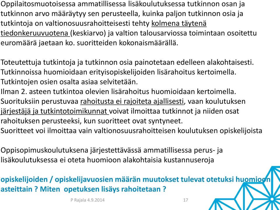 Toteutettuja tutkintoja ja tutkinnon osia painotetaan edelleen alakohtaisesti. Tutkinnoissa huomioidaan erityisopiskelijoiden lisärahoitus kertoimella. Tutkintojen osien osalta asiaa selvitetään.