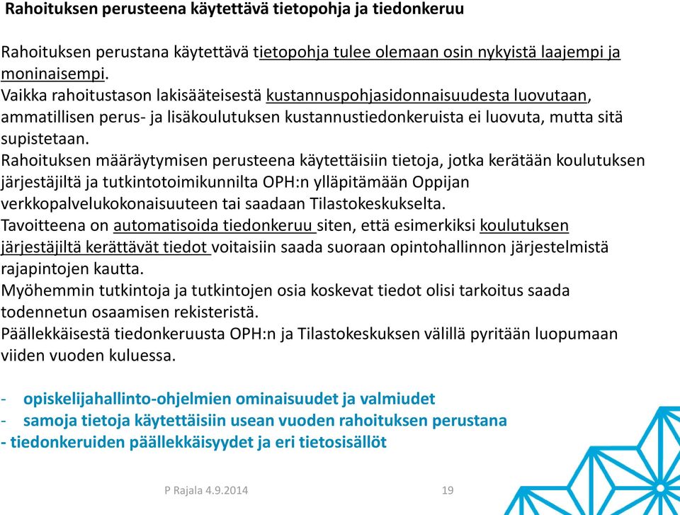 Rahoituksen määräytymisen perusteena käytettäisiin tietoja, jotka kerätään koulutuksen järjestäjiltä ja tutkintotoimikunnilta OPH:n ylläpitämään Oppijan verkkopalvelukokonaisuuteen tai saadaan