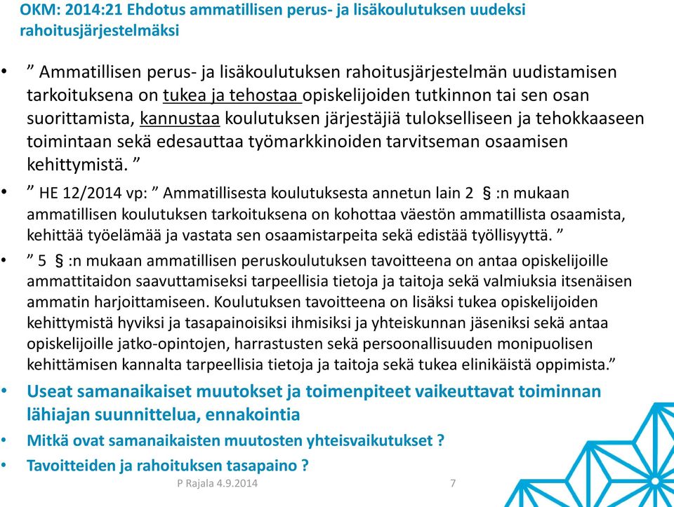 HE 12/2014 vp: Ammatillisesta koulutuksesta annetun lain 2 :n mukaan ammatillisen koulutuksen tarkoituksena on kohottaa väestön ammatillista osaamista, kehittää työelämää ja vastata sen