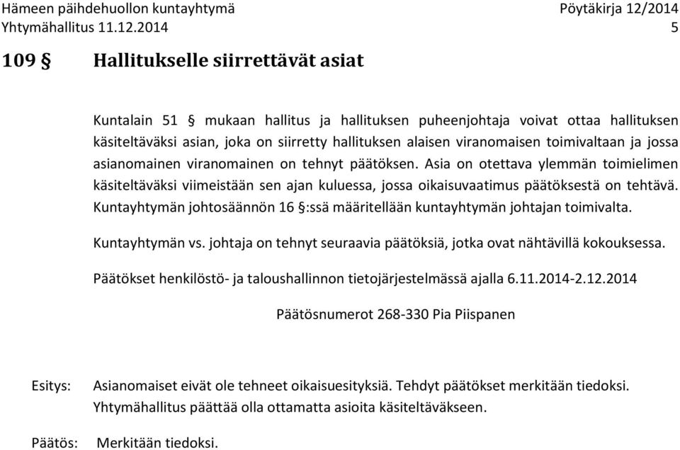 toimivaltaan ja jossa asianomainen viranomainen on tehnyt päätöksen. Asia on otettava ylemmän toimielimen käsiteltäväksi viimeistään sen ajan kuluessa, jossa oikaisuvaatimus päätöksestä on tehtävä.