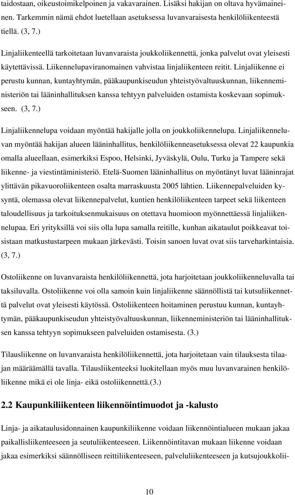 Linjaliikenne ei perustu kunnan, kuntayhtymän, pääkaupunkiseudun yhteistyövaltuuskunnan, liikenneministeriön tai lääninhallituksen kanssa tehtyyn palveluiden ostamista koskevaan sopimukseen. (3, 7.