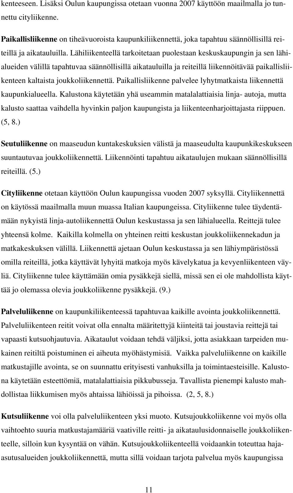 Lähiliikenteellä tarkoitetaan puolestaan keskuskaupungin ja sen lähialueiden välillä tapahtuvaa säännöllisillä aikatauluilla ja reiteillä liikennöitävää paikallisliikenteen kaltaista