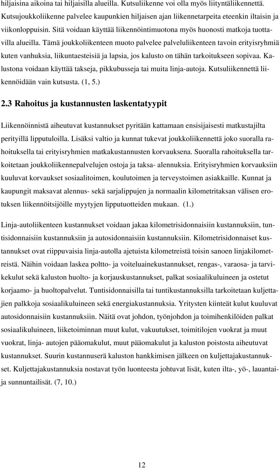 Tämä joukkoliikenteen muoto palvelee palveluliikenteen tavoin erityisryhmiä kuten vanhuksia, liikuntaesteisiä ja lapsia, jos kalusto on tähän tarkoitukseen sopivaa.