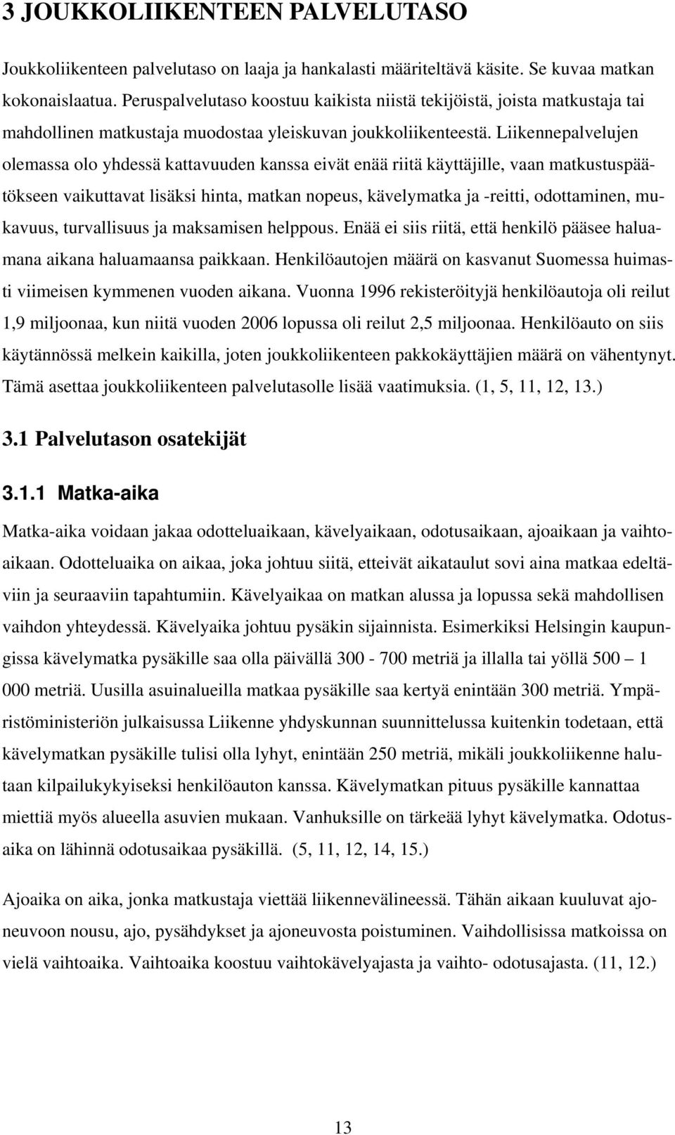 Liikennepalvelujen olemassa olo yhdessä kattavuuden kanssa eivät enää riitä käyttäjille, vaan matkustuspäätökseen vaikuttavat lisäksi hinta, matkan nopeus, kävelymatka ja -reitti, odottaminen,