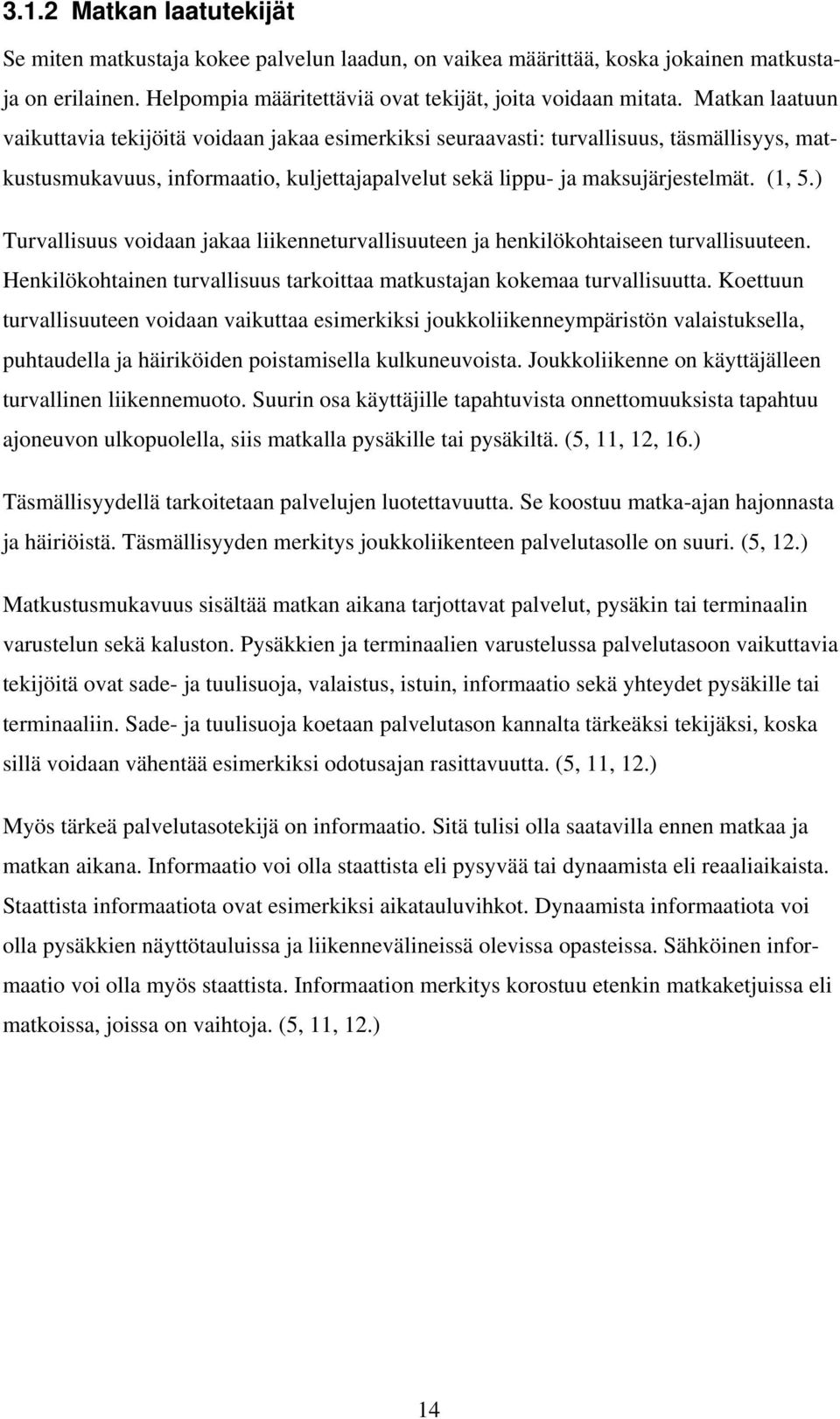 ) Turvallisuus voidaan jakaa liikenneturvallisuuteen ja henkilökohtaiseen turvallisuuteen. Henkilökohtainen turvallisuus tarkoittaa matkustajan kokemaa turvallisuutta.