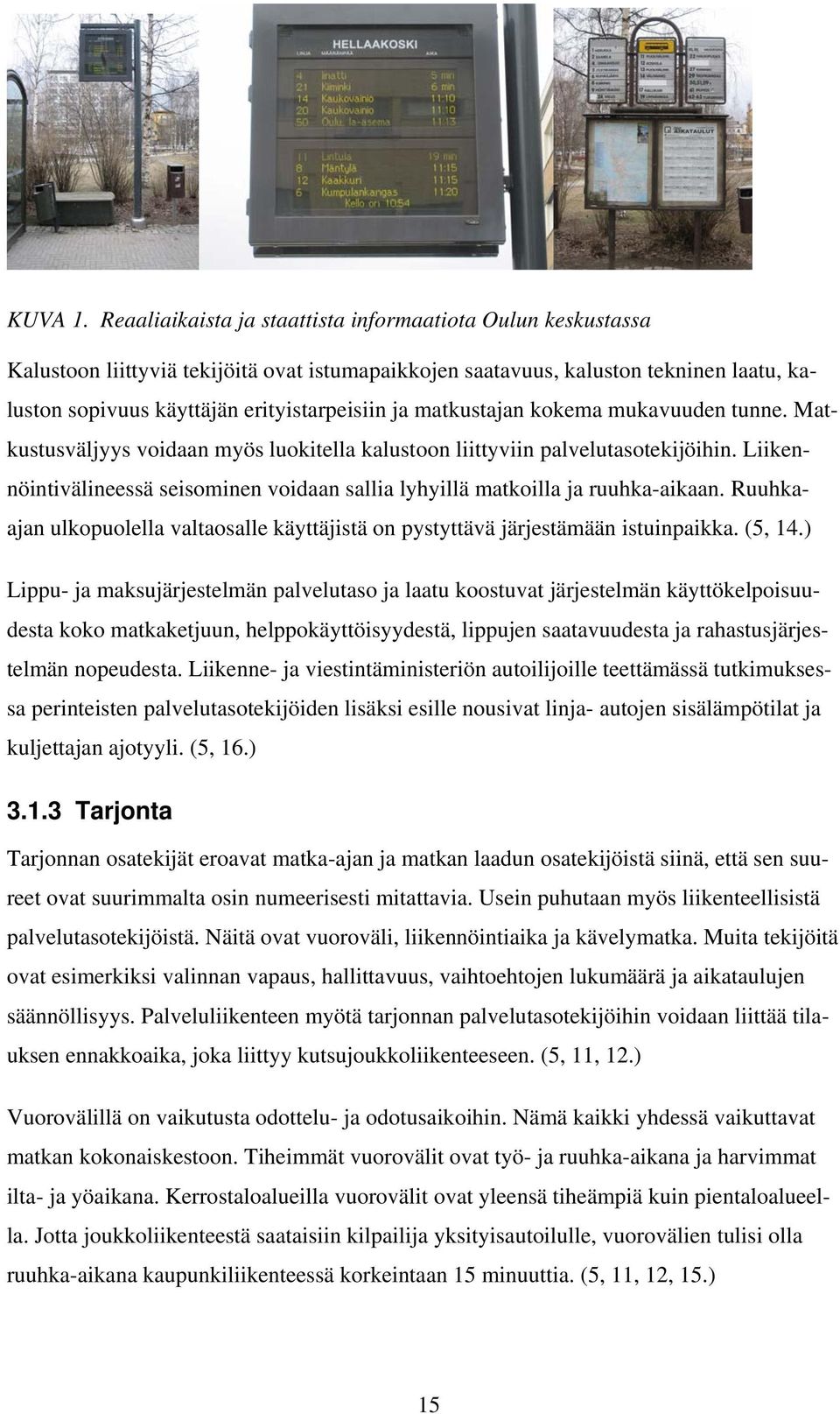 matkustajan kokema mukavuuden tunne. Matkustusväljyys voidaan myös luokitella kalustoon liittyviin palvelutasotekijöihin.