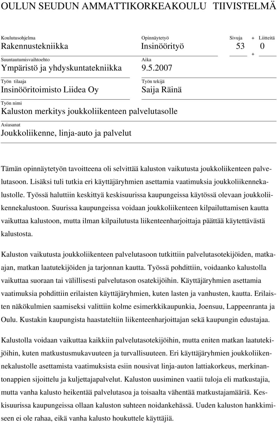 2007 + Työn tilaaja Insinööritoimisto Liidea Oy Työn tekijä Saija Räinä Työn nimi Kaluston merkitys joukkoliikenteen palvelutasolle Asiasanat Joukkoliikenne, linja-auto ja palvelut Tämän