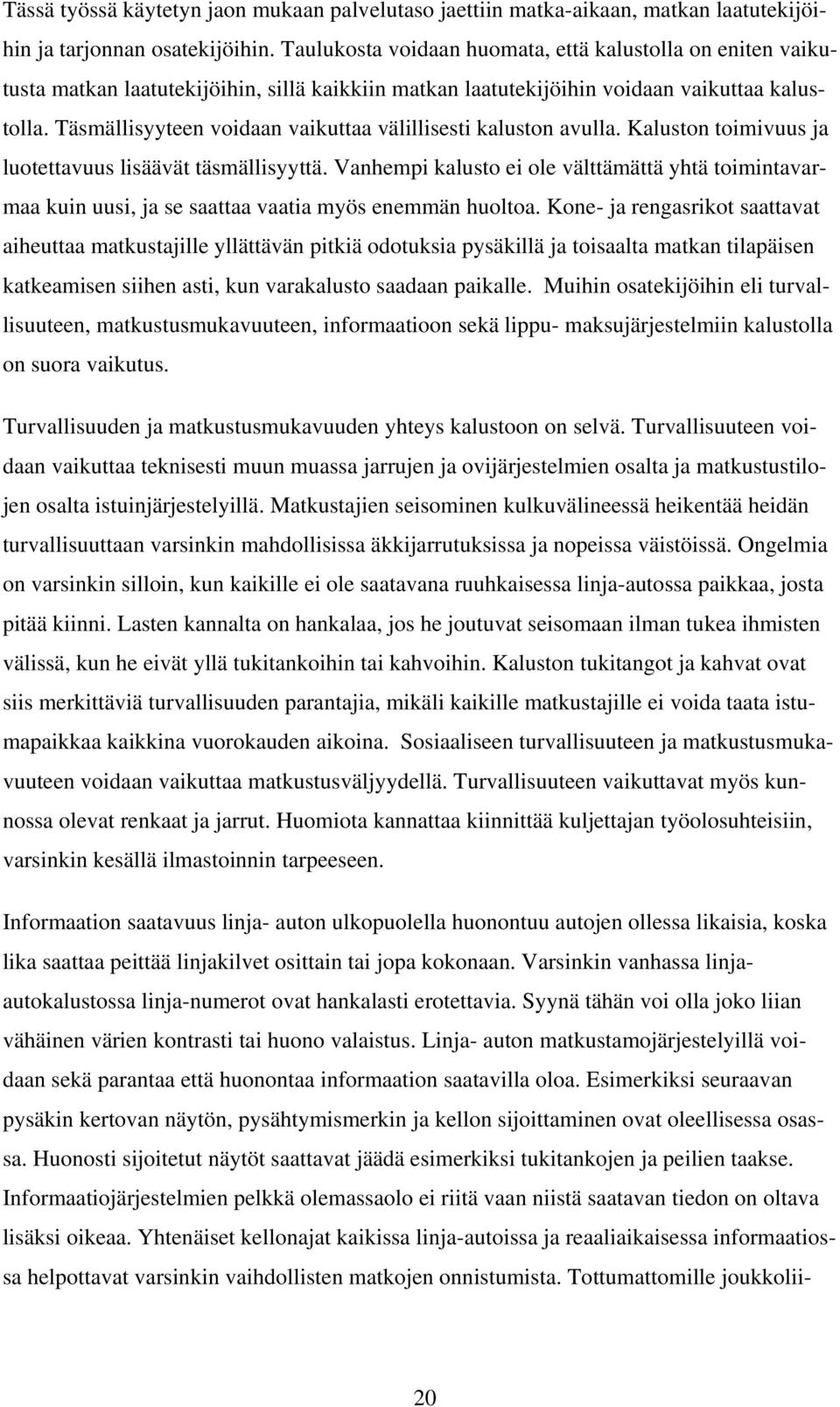 Täsmällisyyteen voidaan vaikuttaa välillisesti kaluston avulla. Kaluston toimivuus ja luotettavuus lisäävät täsmällisyyttä.