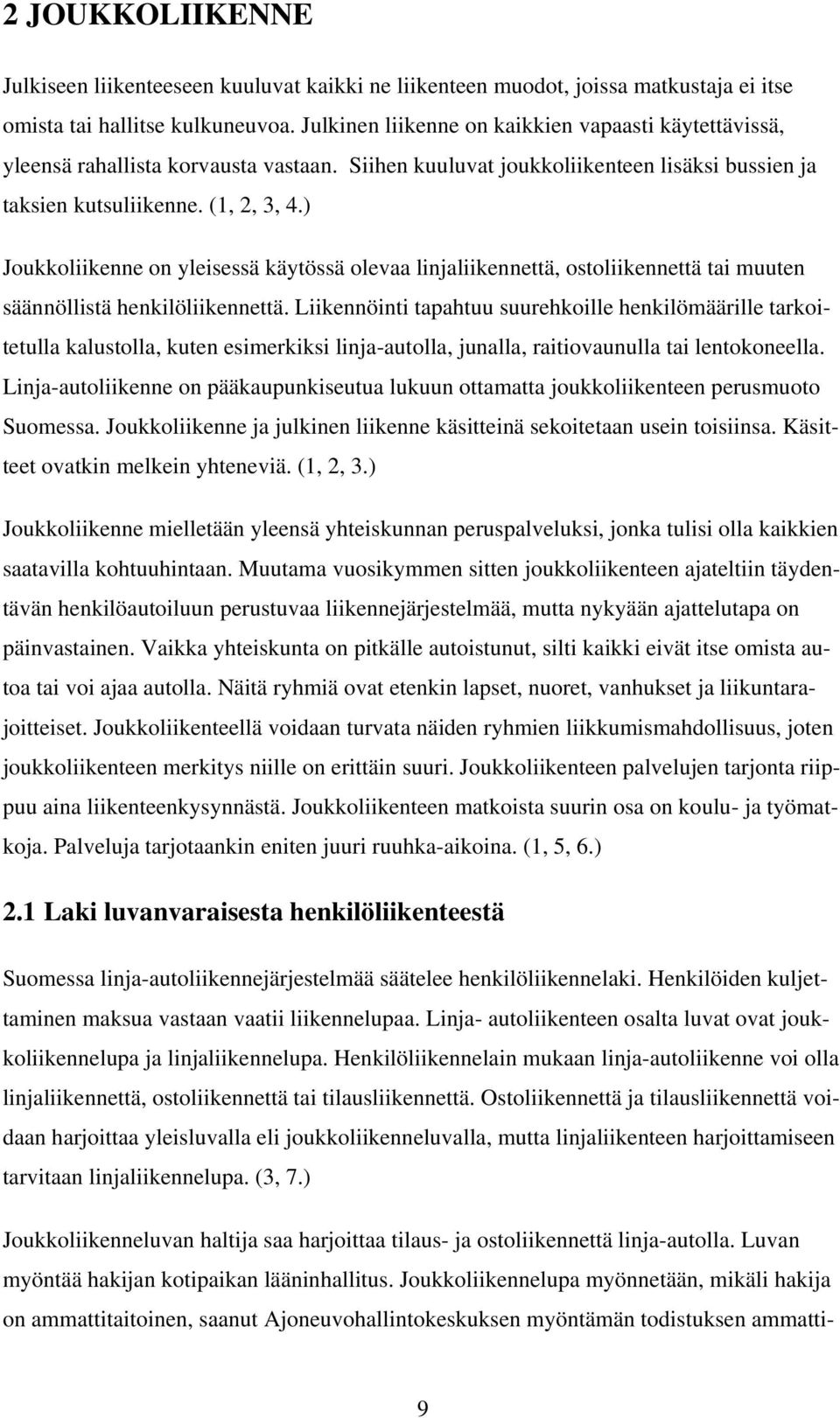 ) Joukkoliikenne on yleisessä käytössä olevaa linjaliikennettä, ostoliikennettä tai muuten säännöllistä henkilöliikennettä.