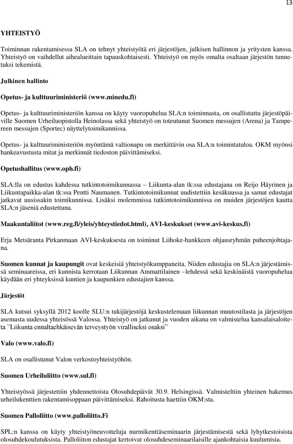 fi) Opetus- ja kulttuuriministeriön kanssa on käyty vuoropuhelua SLA:n toiminnasta, on osallistuttu järjestöpäiville Suomen Urheiluopistolla Heinolassa sekä yhteistyö on toteutunut Suomen messujen