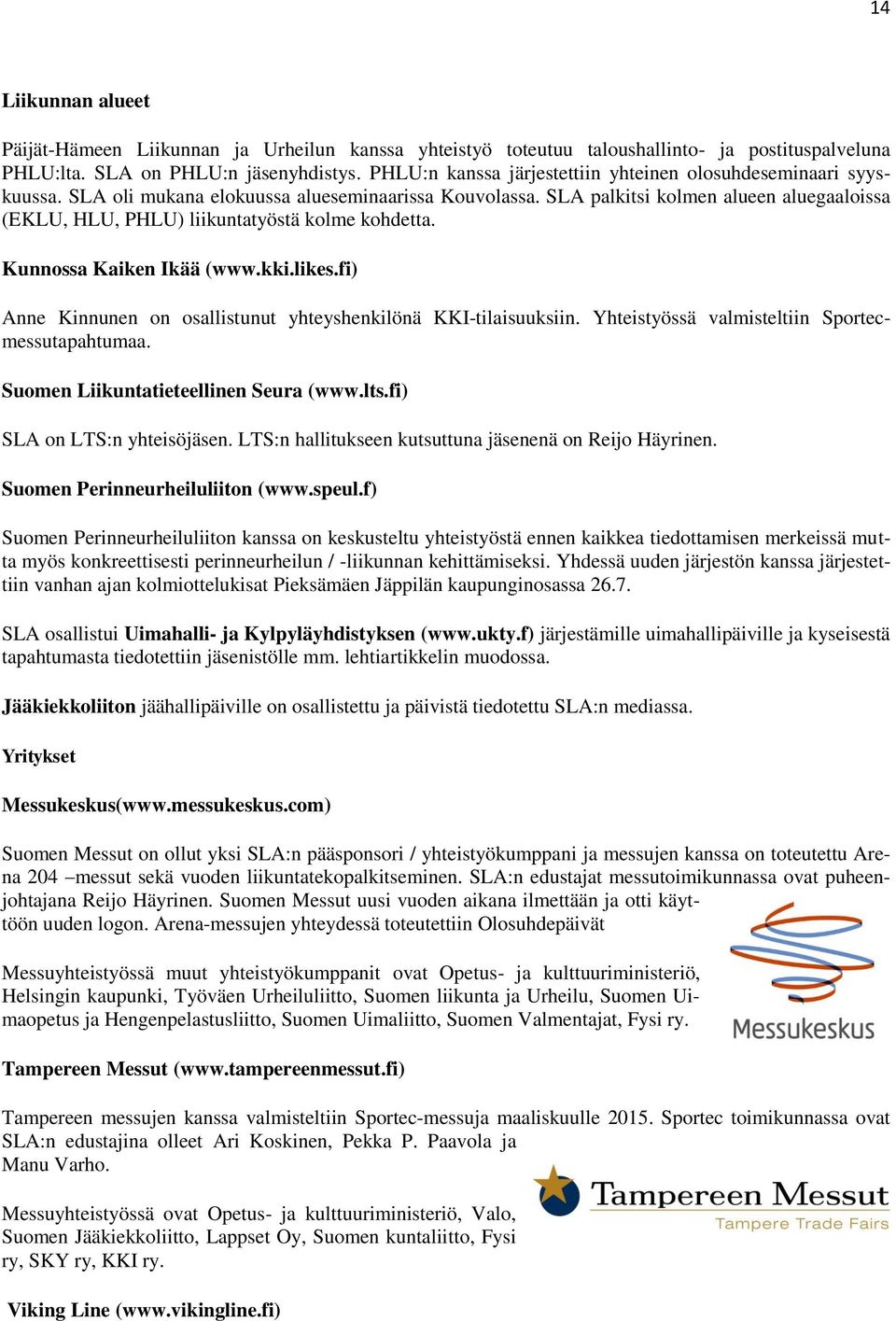 SLA palkitsi kolmen alueen aluegaaloissa (EKLU, HLU, PHLU) liikuntatyöstä kolme kohdetta. Kunnossa Kaiken Ikää (www.kki.likes.fi) Anne Kinnunen on osallistunut yhteyshenkilönä KKI-tilaisuuksiin.