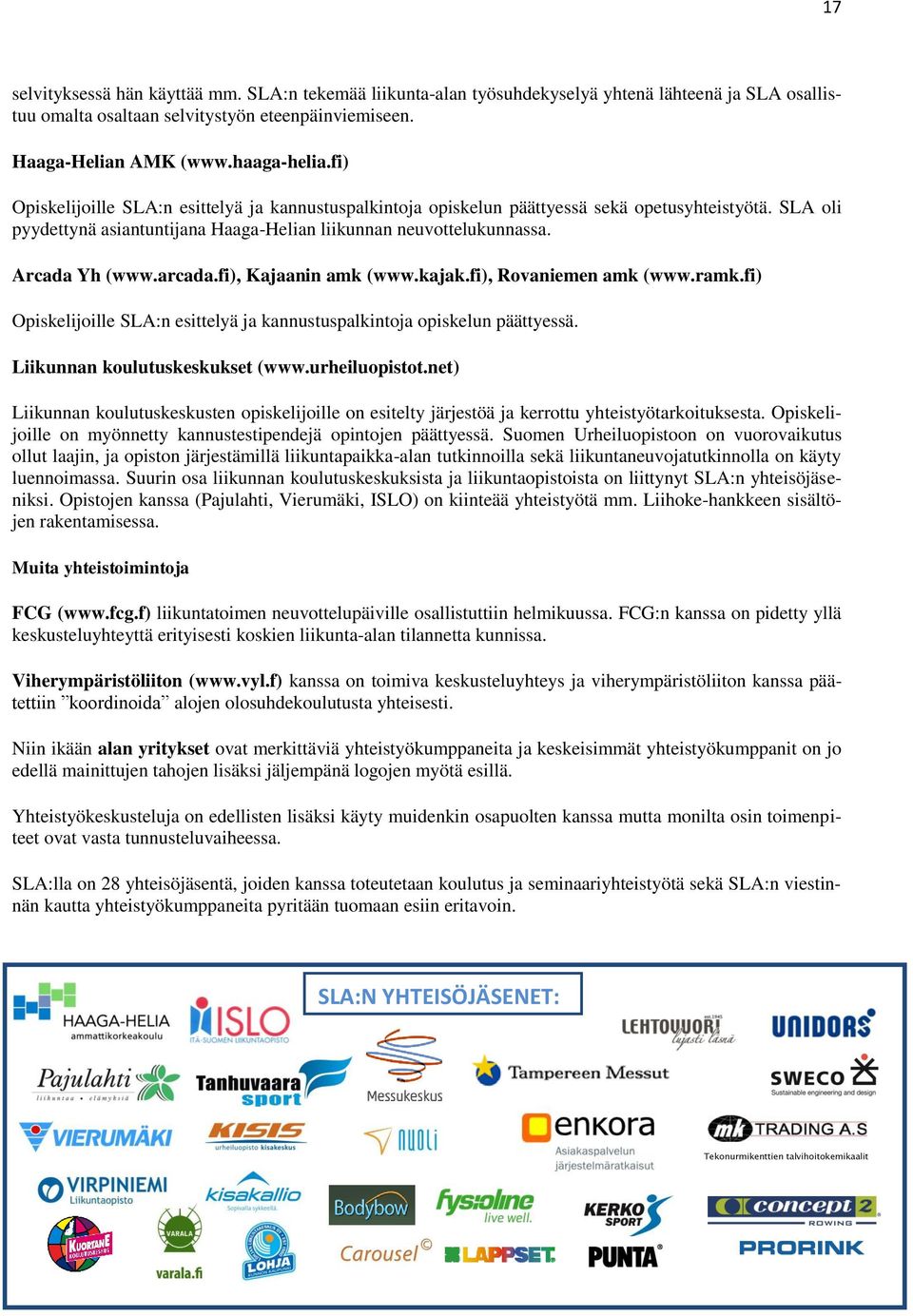 arcada.fi), Kajaanin amk (www.kajak.fi), Rovaniemen amk (www.ramk.fi) Opiskelijoille SLA:n esittelyä ja kannustuspalkintoja opiskelun päättyessä. Liikunnan koulutuskeskukset (www.urheiluopistot.