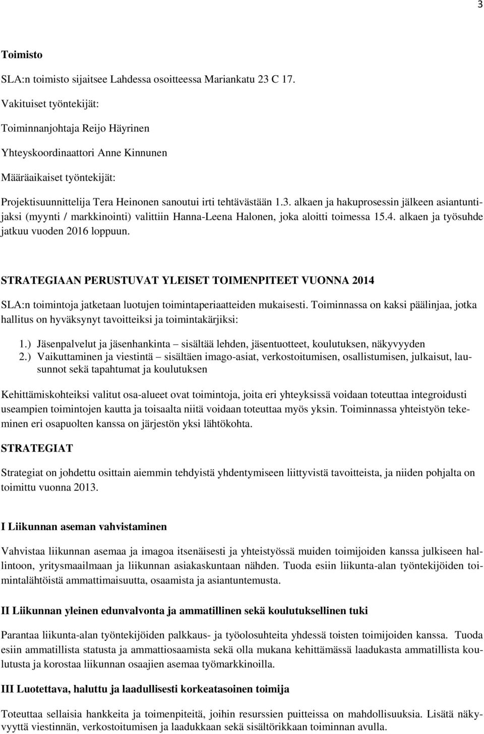 alkaen ja hakuprosessin jälkeen asiantuntijaksi (myynti / markkinointi) valittiin Hanna-Leena Halonen, joka aloitti toimessa 15.4. alkaen ja työsuhde jatkuu vuoden 2016 loppuun.