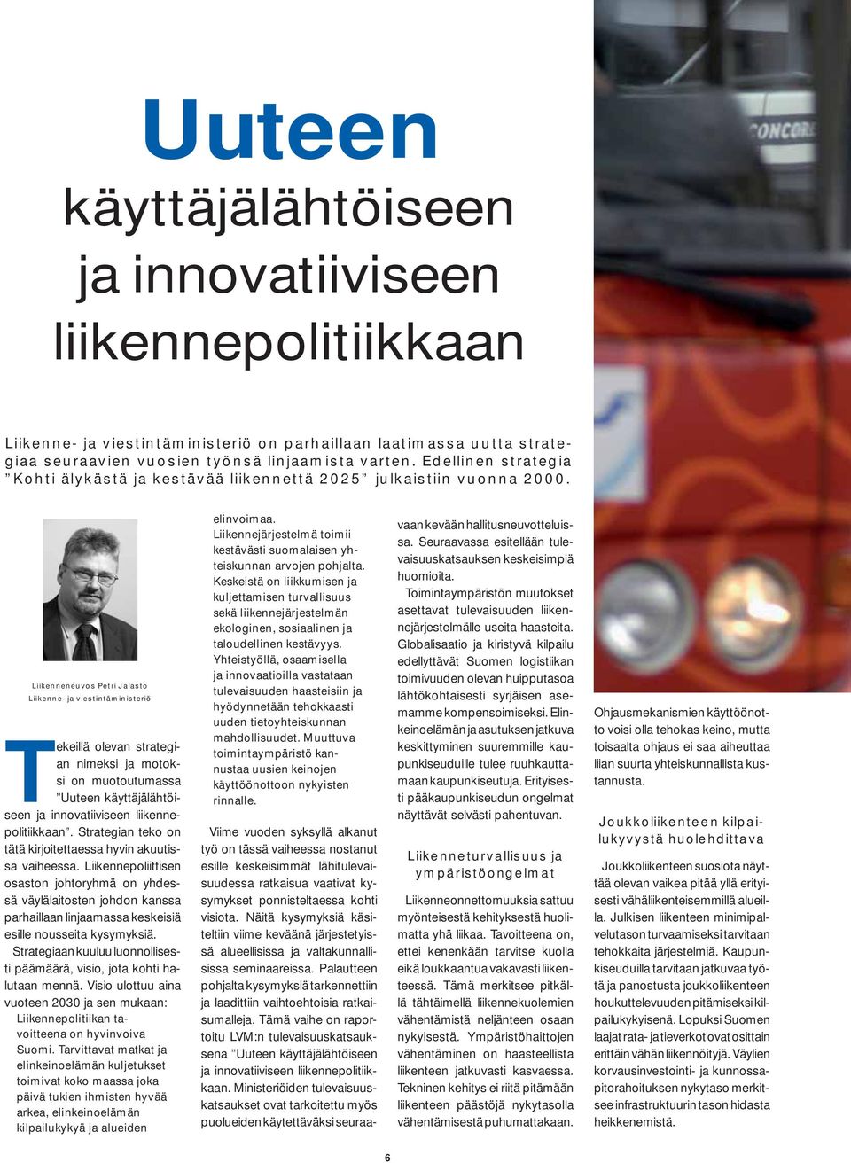 Liikenneneuvos Petri Jalasto Liikenne- ja viestintäministeriö Tekeillä olevan strategian nimeksi ja motoksi on muotoutumassa Uuteen käyttäjälähtöiseen ja innovatiiviseen liikennepolitiikkaan.