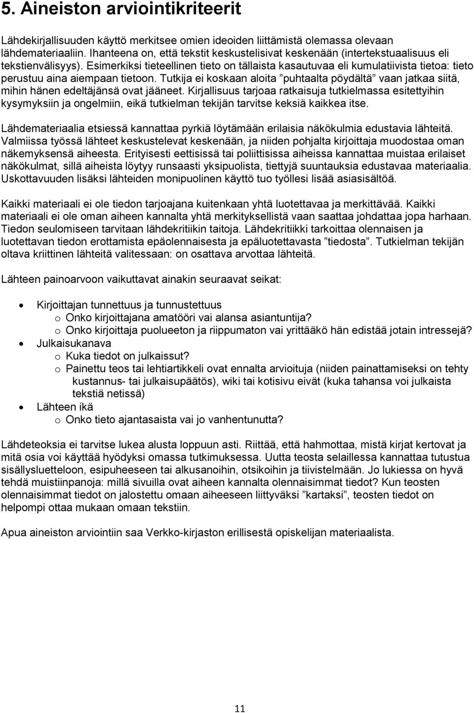 Esimerkiksi tieteellinen tieto on tällaista kasautuvaa eli kumulatiivista tietoa: tieto perustuu aina aiempaan tietoon.