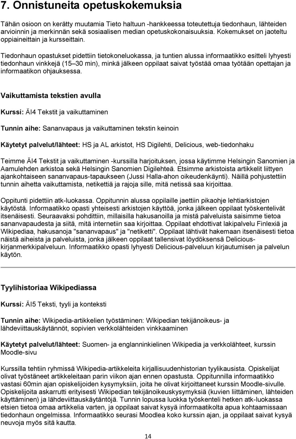 Tiedonhaun opastukset pidettiin tietokoneluokassa, ja tuntien alussa informaatikko esitteli lyhyesti tiedonhaun vinkkejä (15 30 min), minkä jälkeen oppilaat saivat työstää omaa työtään opettajan ja