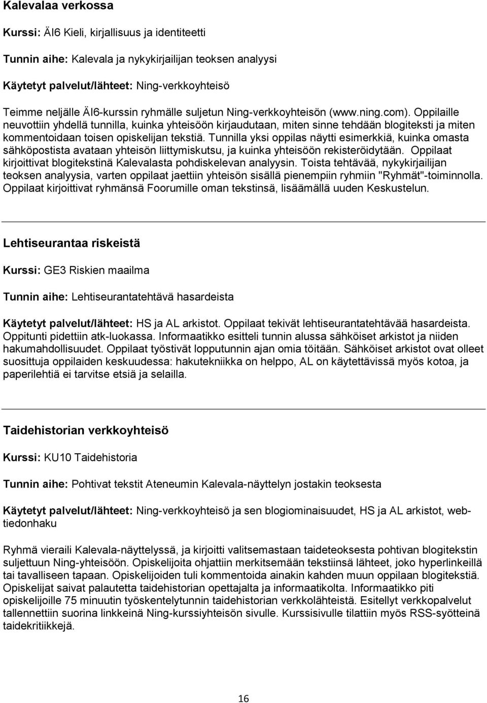 Oppilaille neuvottiin yhdellä tunnilla, kuinka yhteisöön kirjaudutaan, miten sinne tehdään blogiteksti ja miten kommentoidaan toisen opiskelijan tekstiä.