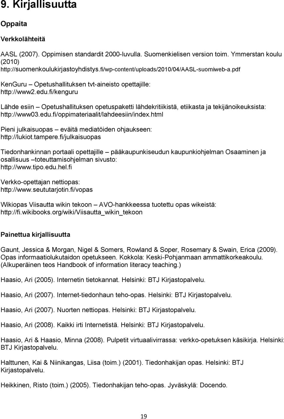 fi/kenguru Lähde esiin Opetushallituksen opetuspaketti lähdekritiikistä, etiikasta ja tekijänoikeuksista: http://www03.edu.fi/oppimateriaalit/lahdeesiin/index.